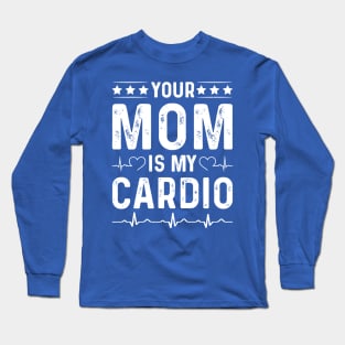 Your Mom Is My Cardio 2 Long Sleeve T-Shirt